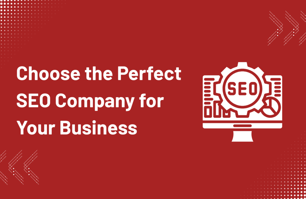 How to Choose the Perfect SEO Company for Your Business